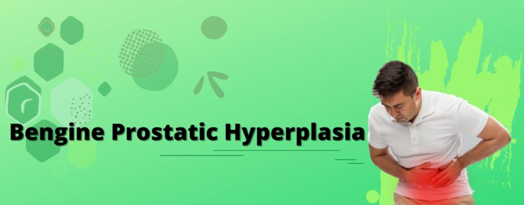 Benign prostatic hypertrophy (BPH)